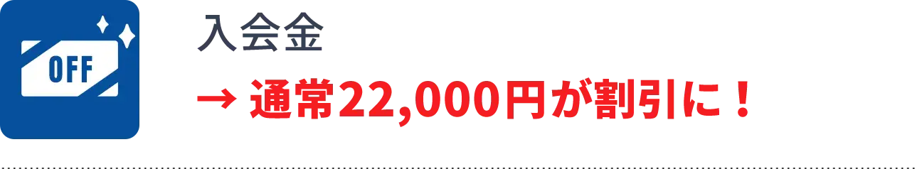 入会特典1 入会金 通常22,000円が割引に!