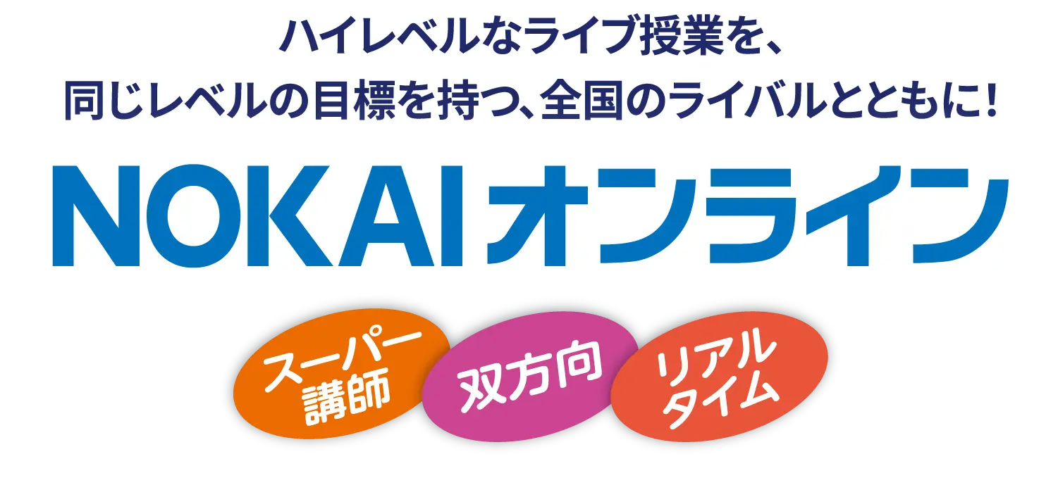 NOKAIオンライン ハイレベルなライブ授業を、同じレベルの目標を持つ、全国のライバルとともに! スーパー講師・双方向・リアルタイム
