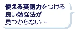 使える英語力をつける良い勉強法が見つからない…