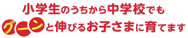 小学生のうちから中学校でもグーンと伸びるお子さまに育てます